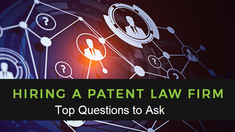 Top Questions to Ask Before Hiring a Patent Law Firm