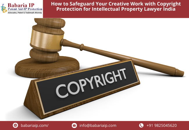 How to Safeguard Your Creative Work with Copyright Protection for Intellectual Property Lawyer India
